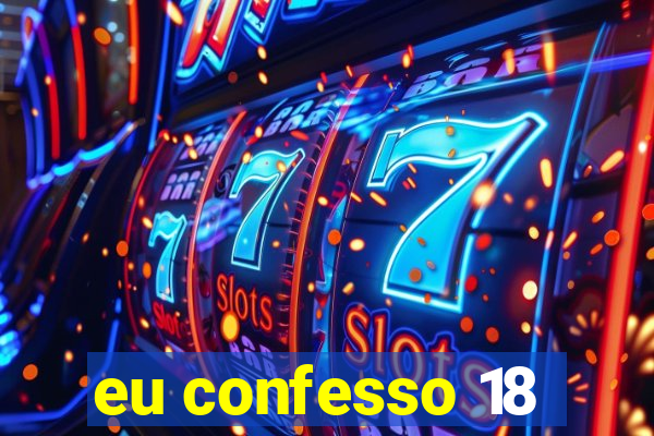 eu confesso 18